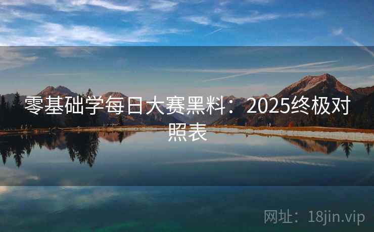 零基础学每日大赛黑料:2025终极对照表 第1张 零基础学每日大赛黑料:2025终极对照表 第1张
