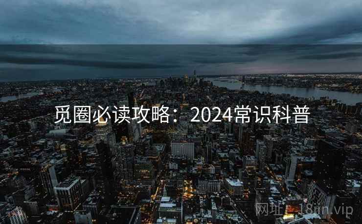觅圈必读攻略:2024常识科普 第2张 觅圈必读攻略:2024常识科普 第2张
