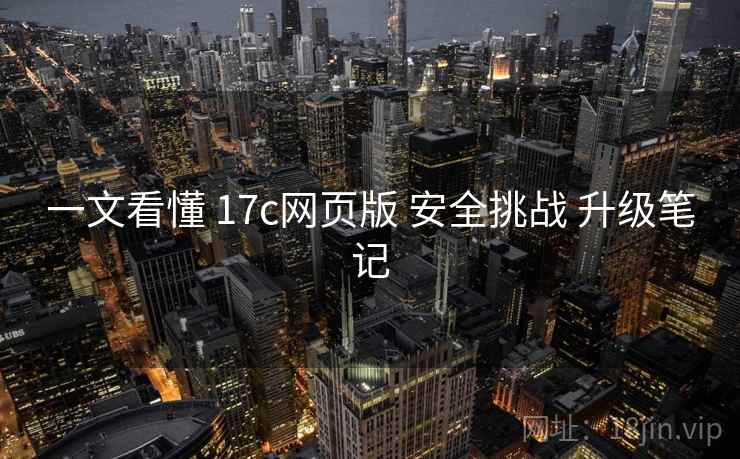 一文看懂 17c网页版 安全挑战 升级笔记 第1张 一文看懂 17c网页版 安全挑战 升级笔记 第1张