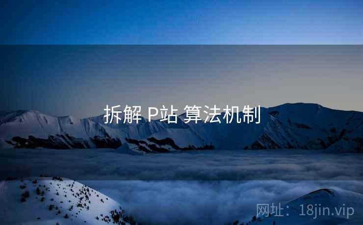 拆解 P站 算法机制 第2张 拆解 P站 算法机制 第2张