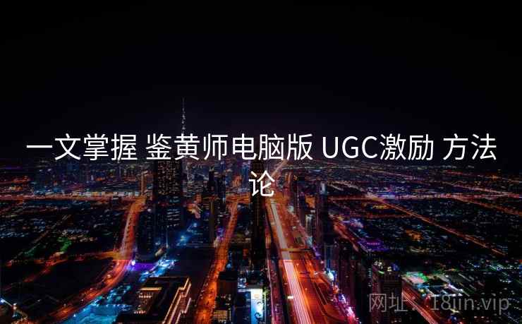 一文掌握 鉴黄师电脑版 UGC激励 方法论 第1张 一文掌握 鉴黄师电脑版 UGC激励 方法论 第1张